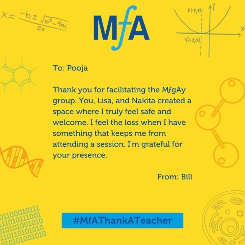 To: Pooja Thank you for facilitating the MƒGay group. You, Lisa, and Nakita created a space where I truly feel safe and welcome. I feel the loss when I have something that keeps me from attending a session. I'm grateful for your presence. From: Bill
